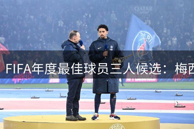 FIFA年度最佳球员三人候选：梅西本泽马姆巴佩